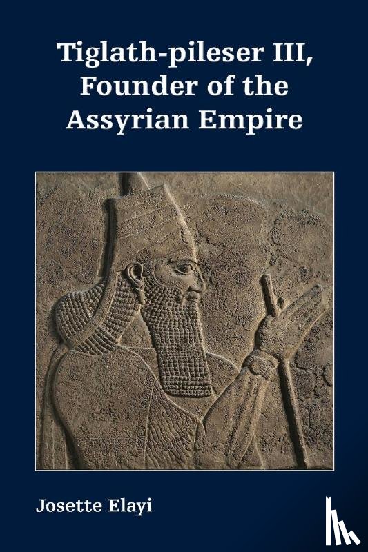 Elayi, Josette - Tiglath-pileser III, Founder of the Assyrian Empire