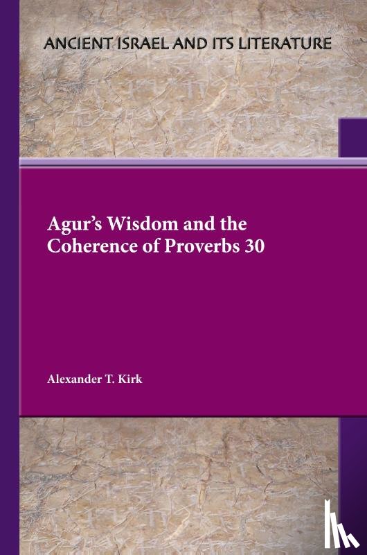 Kirk, Alexander T. - Agur's Wisdom and the Coherence of Proverbs 30