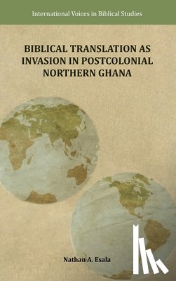 Esala, Nathan A. - Biblical Translation as Invasion in Postcolonial Northern Ghana