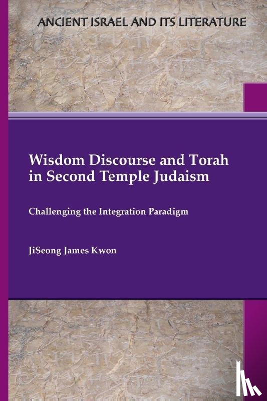 Kwon, Jiseong James - Wisdom Discourse and Torah in Second Temple Judaism