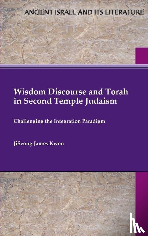 Kwon, Jiseong James - Wisdom Discourse and Torah in Second Temple Judaism