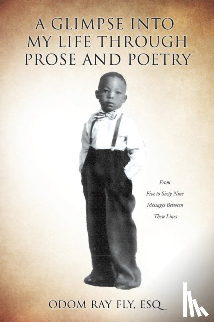 Fly, Esq Odom Ray - A Glimpse Into My Life Through Prose and Poetry