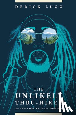 Lugo, Derick - The Unlikely Thru-Hiker: An Appalachian Trail Journey