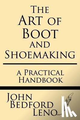 Leno, John Bedford - The Art of Boot and Shoemaking: A Practical Handbook