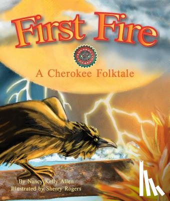 Allen, Nancy Kelly - First Fire: A Cherokee Folktale