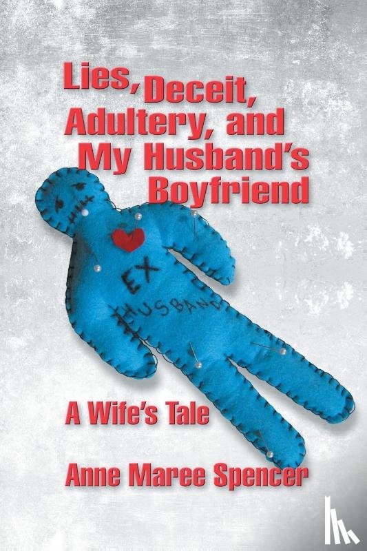 Spencer, Anne Maree - Lies, Deceit, Adultery, and My Husband's Boyfriend
