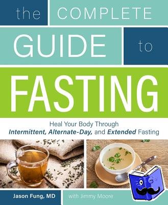 Moore, Jimmy, Fung, Jason - The Complete Guide to Fasting