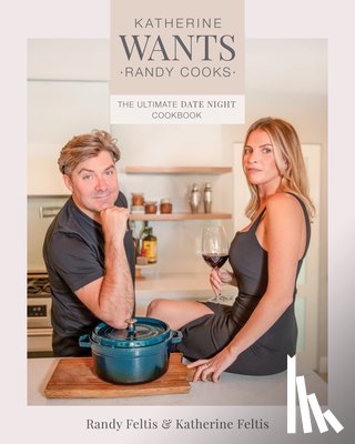 Feltis, Randy - Katherine Wants: The Ultimate Date Night Cookbook