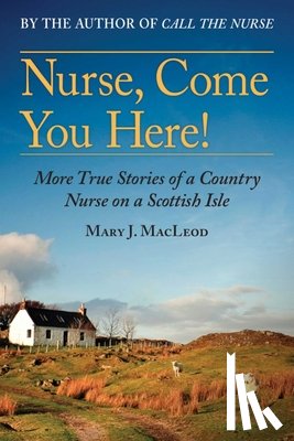 MacLeod, Mary J. - Nurse, Come You Here!: More True Stories of a Country Nurse on a Scottish Isle (the Country Nurse Series, Book Two)Volume 2