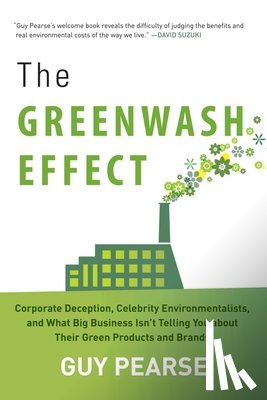 Pearse, Guy - The Greenwash Effect: Corporate Deception, Celebrity Environmentalists, and What Big Business Isna't Telling You about Their Green Products and Brands