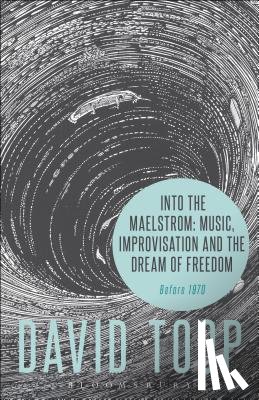 Toop, David (London College of Communication - Into the Maelstrom: Music, Improvisation and the Dream of Freedom