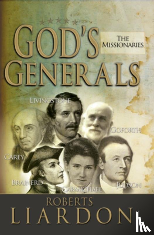 Liardon, Roberts - God's Generals: The Missionaries (Missionary Spiritual Biographies, Incliduing David Livingstone, William Carey, Amy Carmichael, Hudso