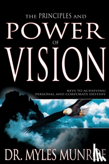 Munroe, Dr Myles - The Principles and Power of Vision