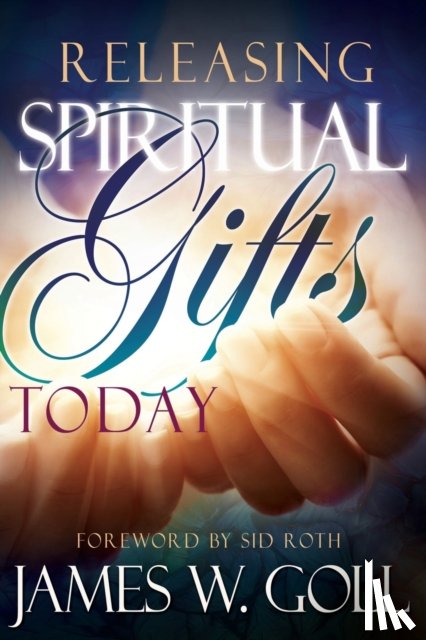 Goll, Jim W, Goll, James - Releasing Spiritual Gifts Today