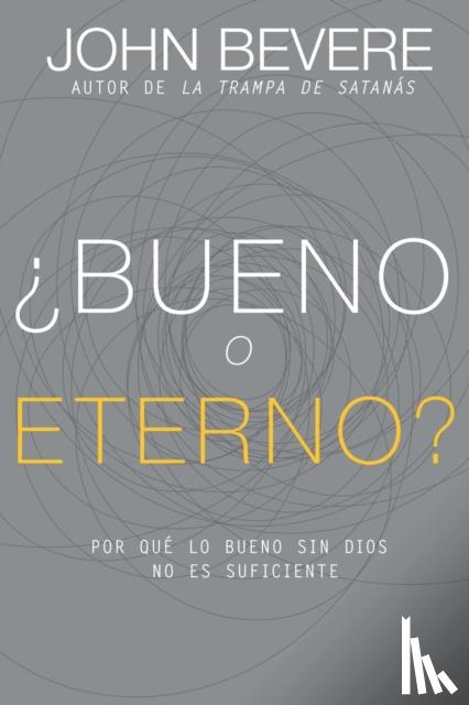 Bevere, John - Bueno O Eterno? / Good or God?