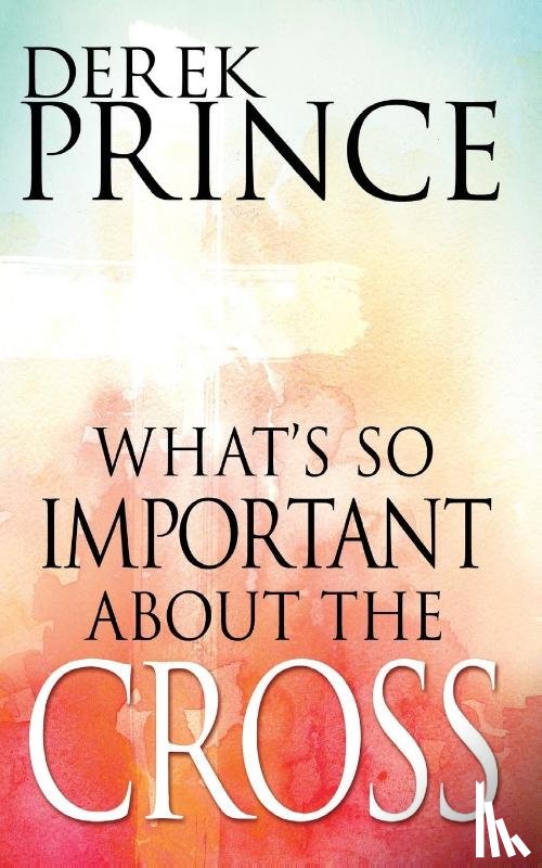 Prince, Derek - Prince, D: What's So Important about the Cross?