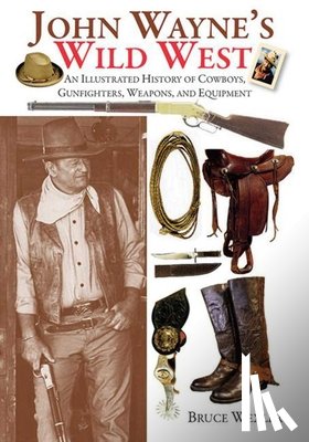 Wexler, Bruce - John Wayne's Wild West: An Illustrated History of Cowboys, Gunfighters, Weapons, and Equipment