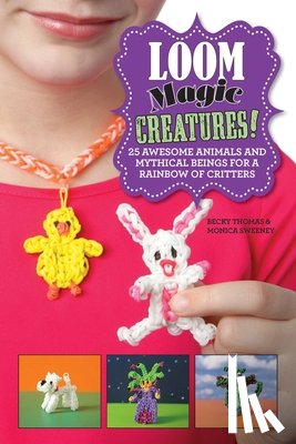 Thomas, Becky, Sweeney, Monica - Thomas, B: Loom Magic Creatures!