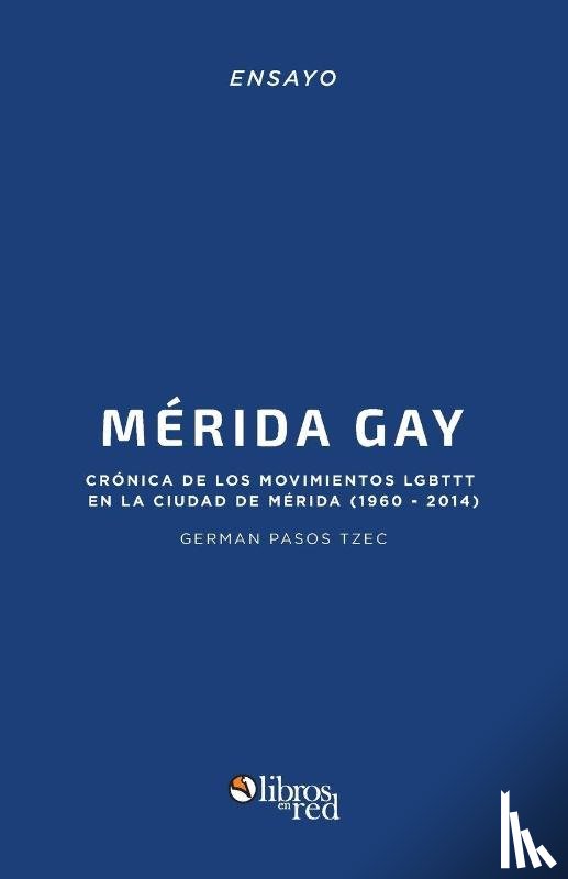 Pasos Tzec, German - Merida Gay. Cronica de Los Movimientos Lgbttt En La Ciudad de Merida (1960-2014)