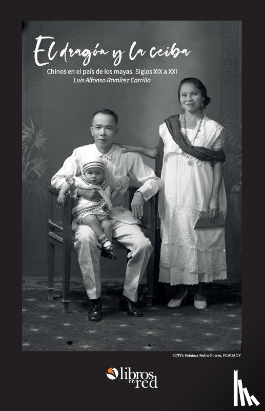 Ramirez Carrillo, Luis Alfonso - El dragon y la ceiba. Chinos en el pais de los mayas. Siglos XIX a XX
