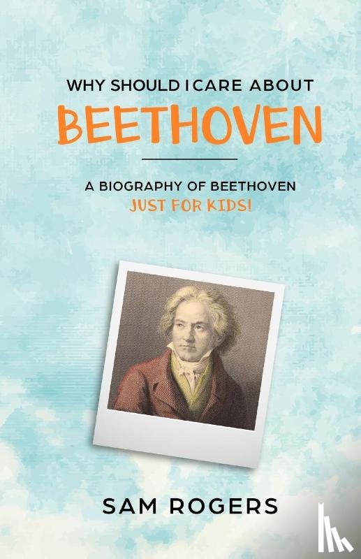 Rogers, Sam - Why Should I Care About Beethoven