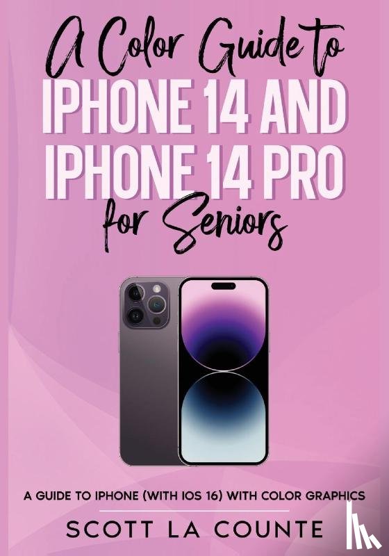 La Counte, Scott - A Color Guide to iPhone 14 and iPhone 14 Pro for Seniors