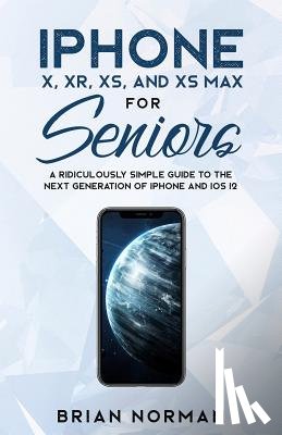 Norman, Brian - iPhone X, XR, XS, and XS Max for Seniors