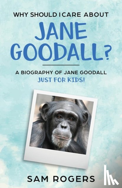 Rogers, Sam - Why Should I Care About Jane Goodall?