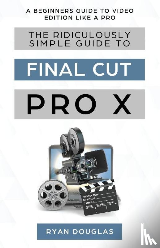 Ryan, Douglas - The Ridiculously Simple Guide to Final Cut Pro X