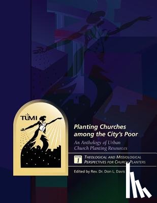 Davis, Don L. - Planting Churches among the City's Poor: An Anthology of Urban Church Planting R: Volume 1: Theological and Missiological Perspectives for Church Plan