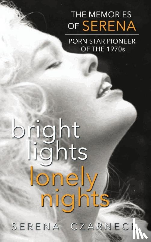 Czarnecki, Serena - Bright Lights, Lonely Nights - The Memories of Serena, Porn Star Pioneer of the 1970s (hardback)