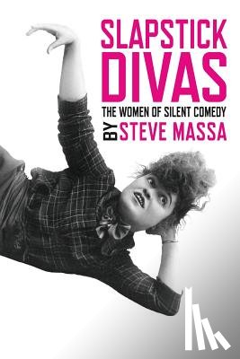Massa, Steve - Slapstick Divas: The Women of Silent Comedy