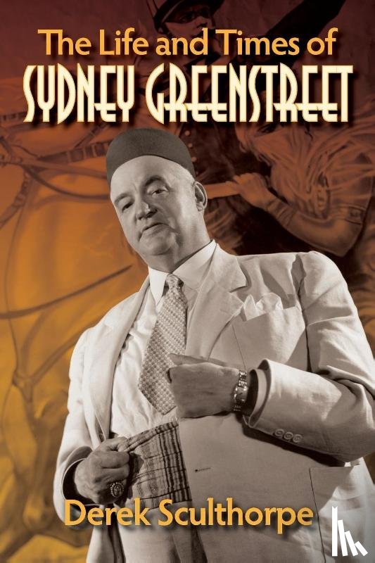 Sculthorpe, Derek - The Life and Times of Sydney Greenstreet