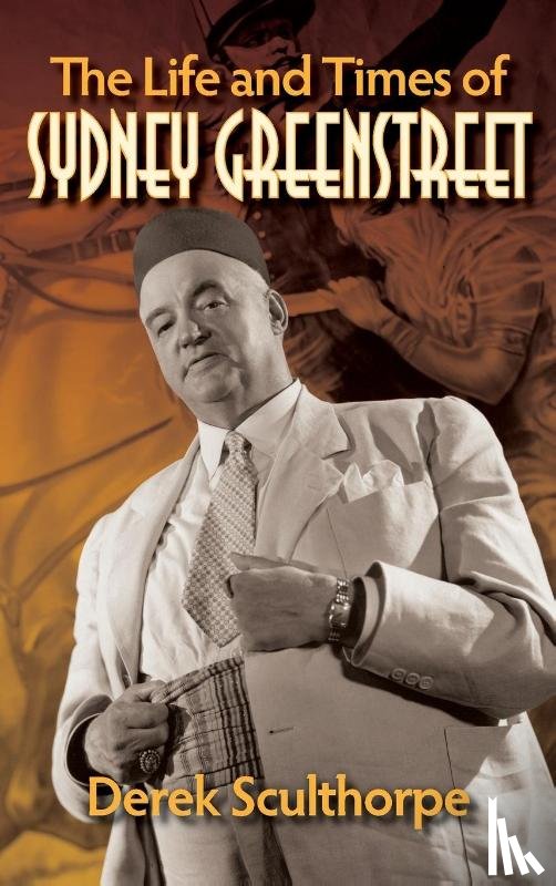 Sculthorpe, Derek - The Life and Times of Sydney Greenstreet (hardback)