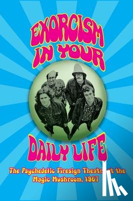Theatre, Firesign - Exorcism in Your Daily Life - The Psychedelic Firesign Theatre At The Magic Mushroom - 1967 (hardback)