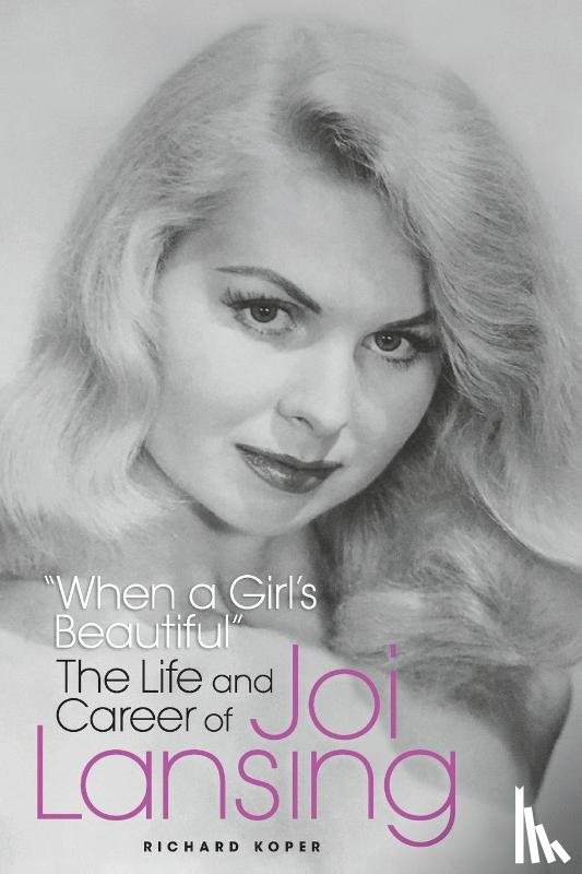 Koper, Richard - "When a Girl's Beautiful" - The Life and Career of Joi Lansing
