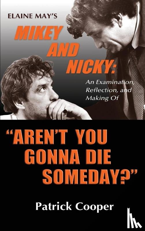Cooper, Patrick - Aren't You Gonna Die Someday? Elaine May's Mikey and Nicky