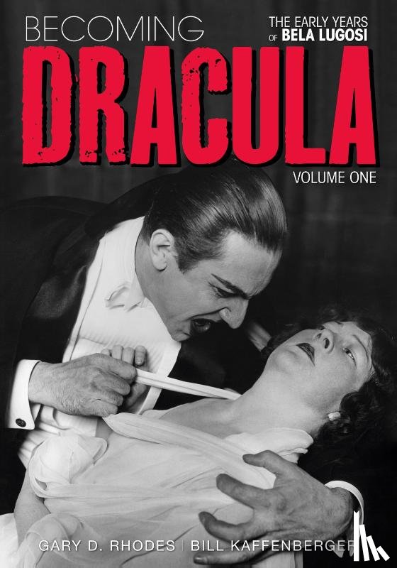 Rhodes, Gary D, Kaffenberger, Bill - Becoming Dracula - The Early Years of Bela Lugosi Vol. 1