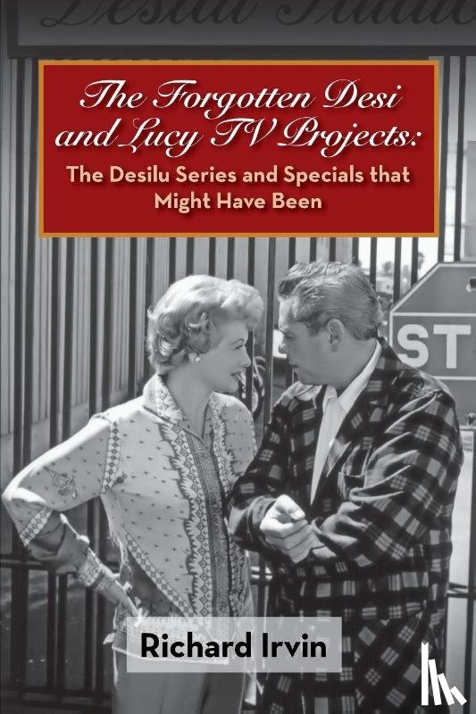 Irvin, Richard - The Forgotten Desi and Lucy TV Projects