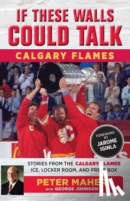 Johnson, George, Maher, Peter - If These Walls Could Talk: Calgary Flames