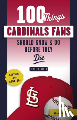Goold, Derrick - 100 Things Cardinals Fans Should Know & Do Before They Die