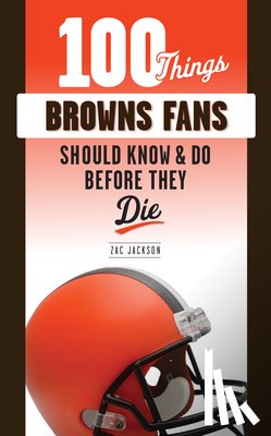 Jackson, Zac - 100 Things Browns Fans Should Know & Do Before They Die