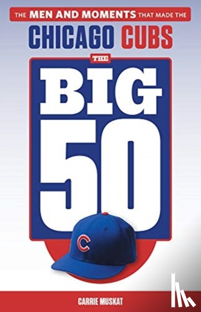 Muskat, Carrie - The Big 50: Chicago Cubs