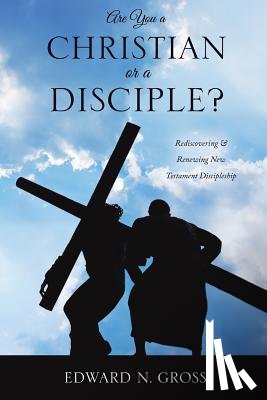 Gross, Edward N - Are You a Christian or a Disciple?