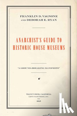 Vagnone, Franklin D, Ryan, Deborah E - Anarchist's Guide to Historic House Museums