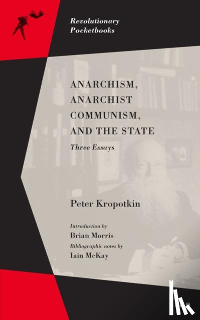 Kropotkin, Peter, Morris, Brian, McKay, Iain - Anarchism, Anarchist Communism, and The State