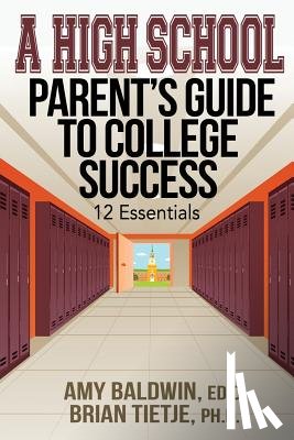 Baldwin, Amy - A High School Parent's Guide to College Success: 12 Essentials