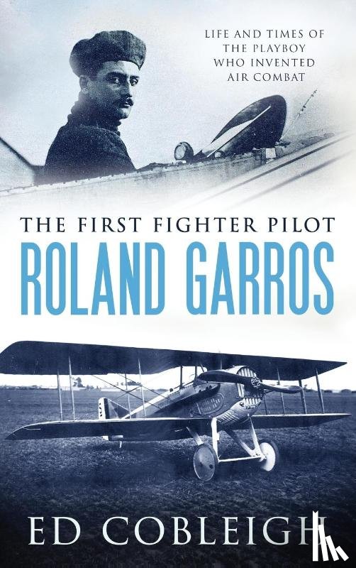 Cobleigh, Ed - The First Fighter Pilot - Roland Garros