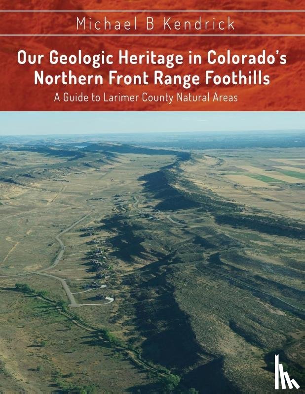 Kendrick, Michael B - Our Geologic Heritage in Colorado's Northern Front Range Foothills