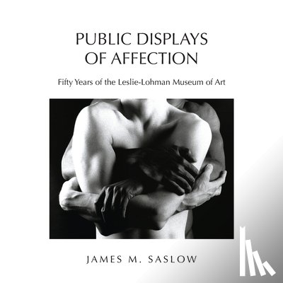 Saslow, James M. - Public Displays of Affection: Fifty Years of the Leslie-Lohman Museum of Art